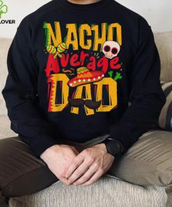 Nacho Average Dad Mexican Daddy Cinco De Mayo Father’s Day Unisex T shirt