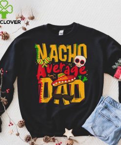 Nacho Average Dad Mexican Daddy Cinco De Mayo Father’s Day Unisex T shirt