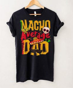 Nacho Average Dad Mexican Daddy Cinco De Mayo Father’s Day Unisex T shirt