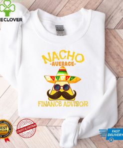 Nacho Average Finance Advisor Cinco De Mayo Fiesta T Shirt tee