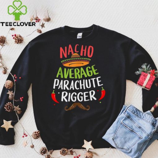 Nacho Average Parachute Rigger Sombrero Beard Cinco de Mayo Shirt Hoodie, Sweter Shirt