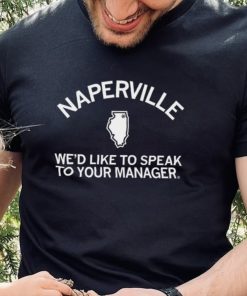 Naperville we’d like to speak to your manager State shirt