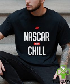 Nascar and chill shirt, hoodie, sweater and tank top
