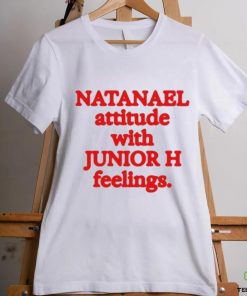 Natanael Attitude With Junior H Feelings hoodie, sweater, longsleeve, shirt v-neck, t-shirt