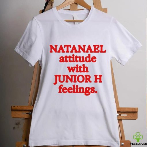 Natanael Attitude With Junior H Feelings hoodie, sweater, longsleeve, shirt v-neck, t-shirt