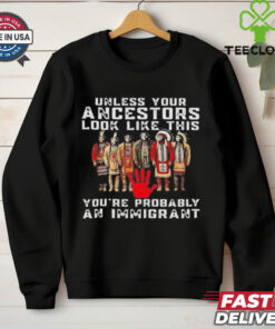 Native America unless your ancestors look like this you’re probably an immigrant shirt