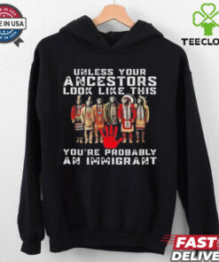 Native America unless your ancestors look like this you’re probably an immigrant shirt