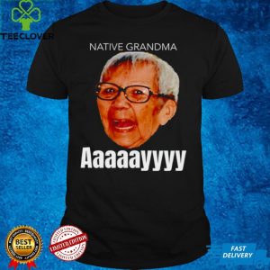 Native Grandma Aaayy shirt