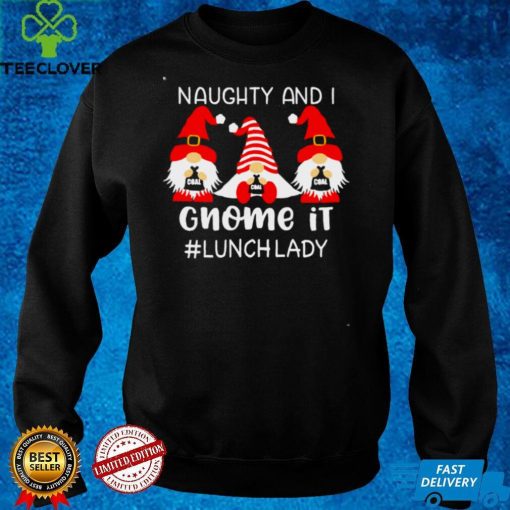 Naughty And I Gnome It Lunch Lady Christmas Sweater Shirt