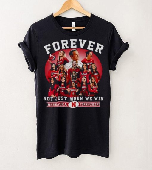 Nebraska Cornhuskers Volleyball Forever Not Just When We Win T hoodie, sweater, longsleeve, shirt v-neck, t-shirt