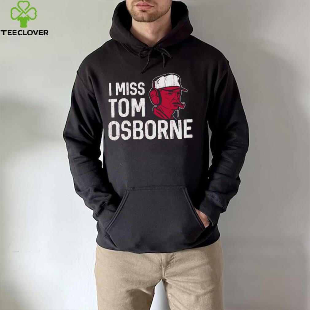Nebraska Football I Miss Tom Osborne shirt Nebraska Football I Miss Tom Osborne shirt