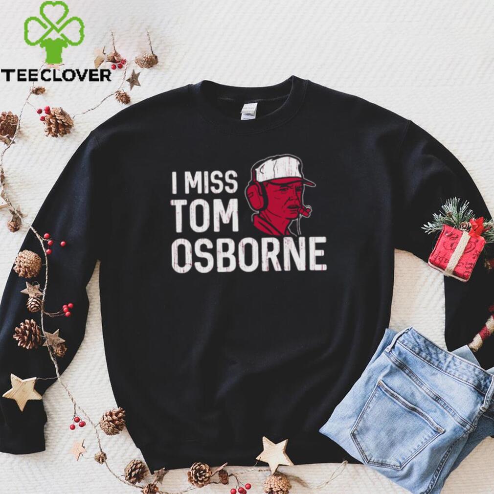 Nebraska Football I Miss Tom Osborne shirt Nebraska Football I Miss Tom Osborne shirt