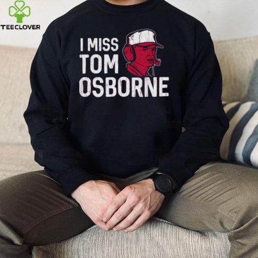 Nebraska Football I Miss Tom Osborne shirt