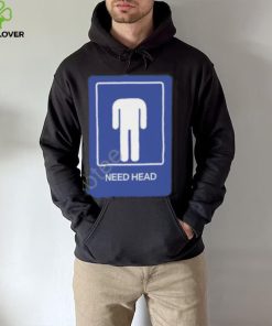 Need Head Hoodie shirt