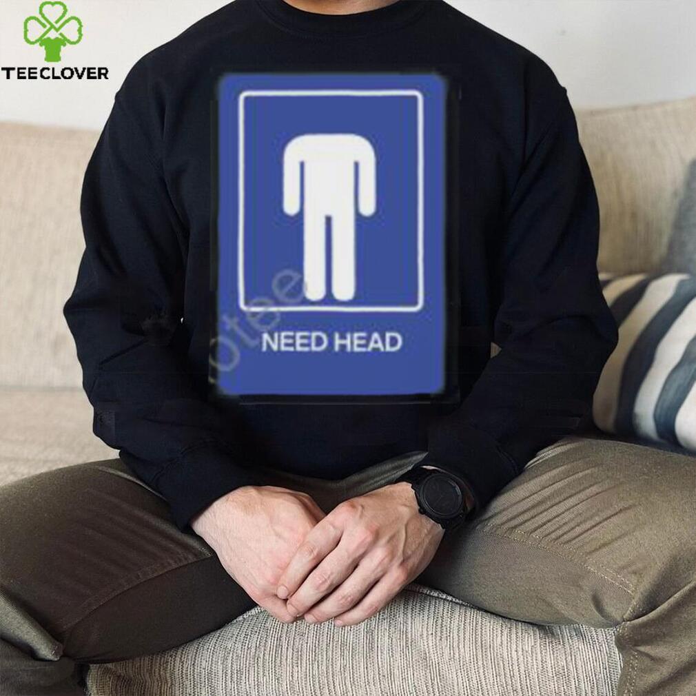 Need Head Hoodie shirt Need Head Hoodie shirt