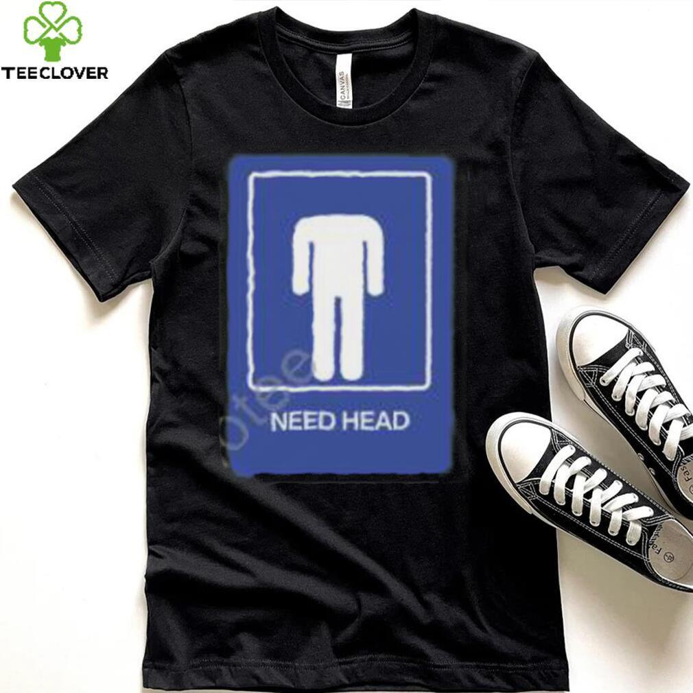 Need Head Hoodie shirt Need Head Hoodie shirt