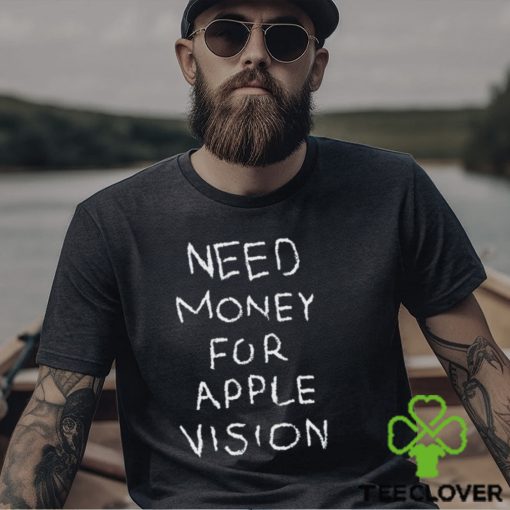 Need Money For Apple Vision hoodie, sweater, longsleeve, shirt v-neck, t-shirt