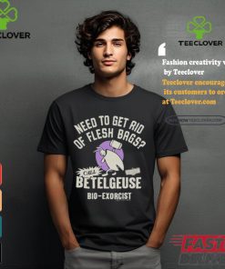Need To Get Rid Of Flesh Bags Beetlejuice Call Betelgeuse Bio Exorcist T shirts