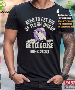 Need To Get Rid Of Flesh Bags Beetlejuice Call Betelgeuse Bio Exorcist T shirts
