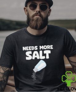 Needs More Salt Shirt, Needs More Salt T shirt