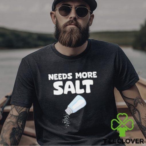 Needs More Salt Shirt, Needs More Salt T shirt