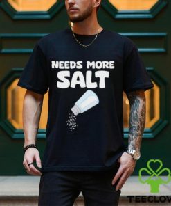 Needs More Salt Shirt, Needs More Salt T shirt