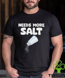 Needs More Salt Shirt, Needs More Salt T shirt