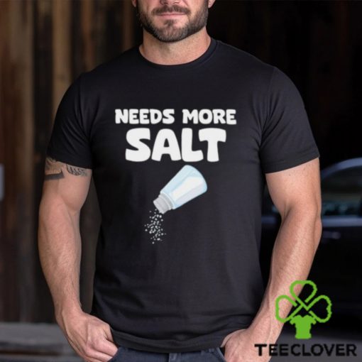 Needs More Salt Shirt, Needs More Salt T shirt