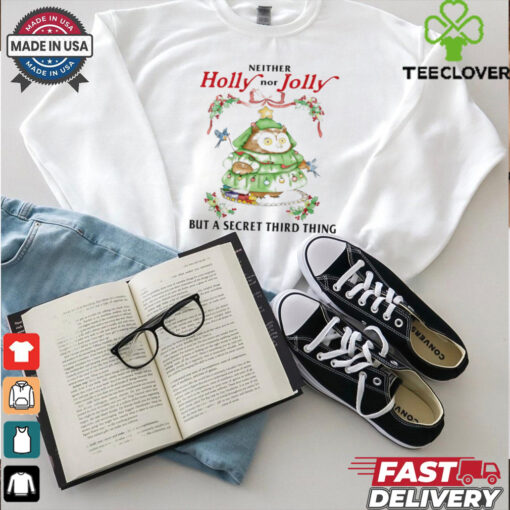 Neither holy nor jolly but a secret third thing owl Christmas shirt