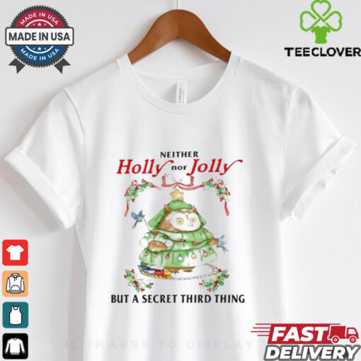 Neither holy nor jolly but a secret third thing owl Christmas shirt