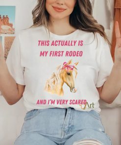 Nellies Print Studio This Actually Is My First Rodeo And I'm Very Scared Horse Shirt