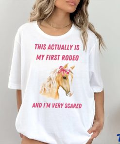 Nellies Print Studio This Actually Is My First Rodeo And I'm Very Scared Horse Shirt