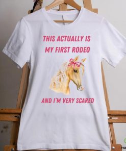 Nellies Print Studio This Actually Is My First Rodeo And I'm Very Scared Horse Shirt