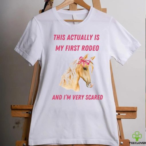 Nellies Print Studio This Actually Is My First Rodeo And I’m Very Scared Horse Shirt