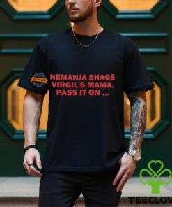 Nemanja Shags Virgil's Mama Pass It On Shirt