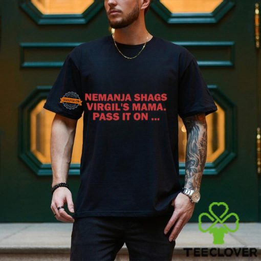 Nemanja Shags Virgil’s Mama Pass It On Shirt