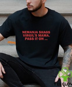 Nemanja Shags Virgil's Mama Pass It On Shirt