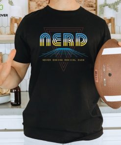 Nerd Never Ending Radical Dude T Shirt 1 Nerd Never Ending Radical Dude T Shirt