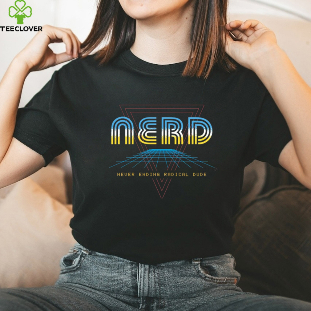 Nerd Never Ending Radical Dude T Shirt Nerd Never Ending Radical Dude T Shirt