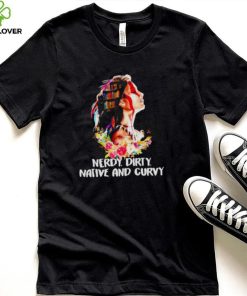 Nerdy dirty native and curvy T shirt