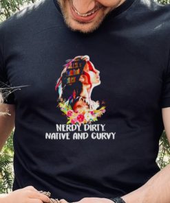 Nerdy dirty native and curvy T shirt