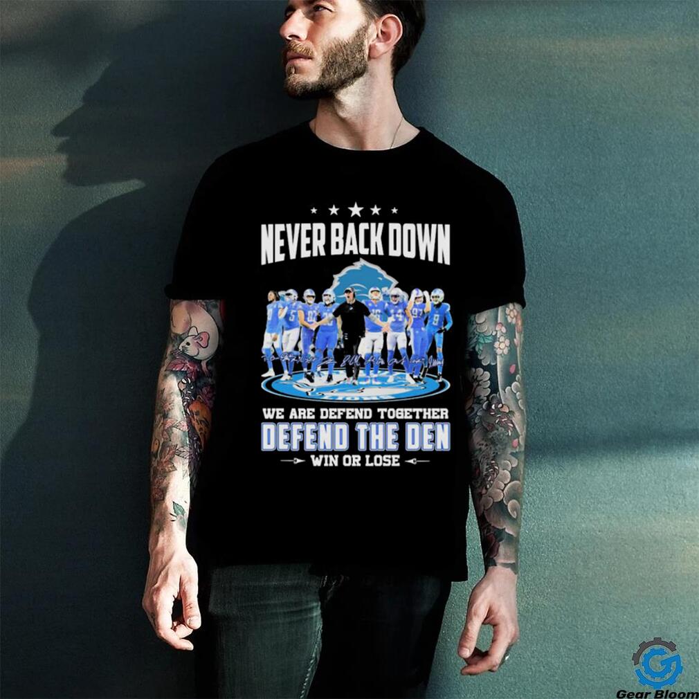 Never Back Down Detroit Lions Team We Are Defend Together Defend The Den Win Or Lose Shirt Never Back Down Detroit Lions Team We Are Defend Together Defend The Den Win Or Lose Shirt