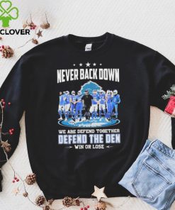 Never Back Down We Are Defend Together Defend The Den Win Or Lose Detroit Lions hoodie, sweater, longsleeve, shirt v-neck, t-shirt