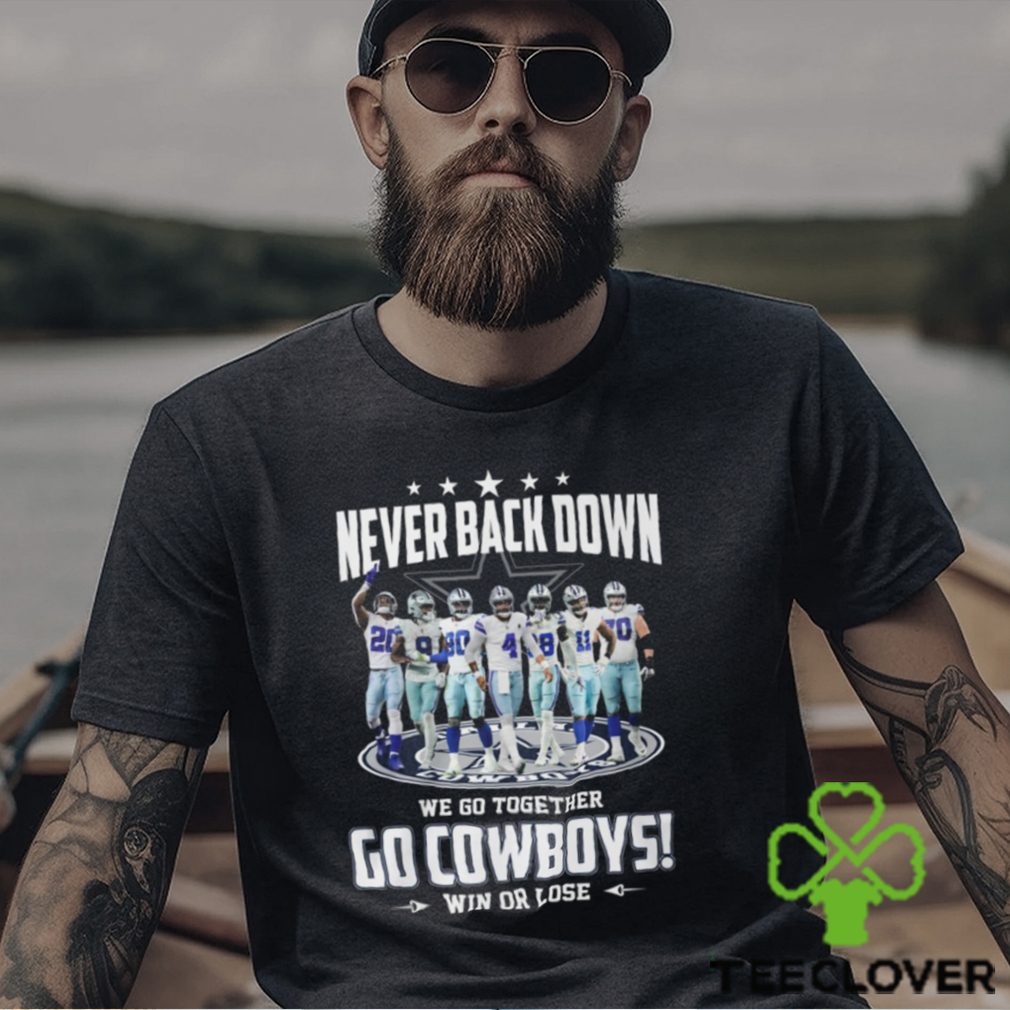 Never Back Down We Go Together Go Cowboys Win Or Lose Shirt Never Back Down We Go Together Go Cowboys Win Or Lose Shirt