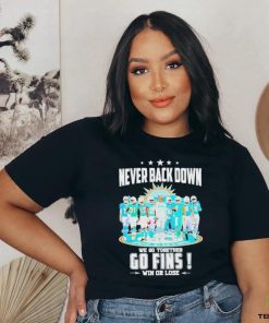 Never Back Down We Go Together Go Fins Win Or Lose T Shirt 1 Never Back Down We Go Together Go Fins Win Or Lose T Shirt