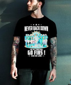 Never Back Down We Go Together Go Fins Win Or Lose T Shirt 2 Never Back Down We Go Together Go Fins Win Or Lose T Shirt