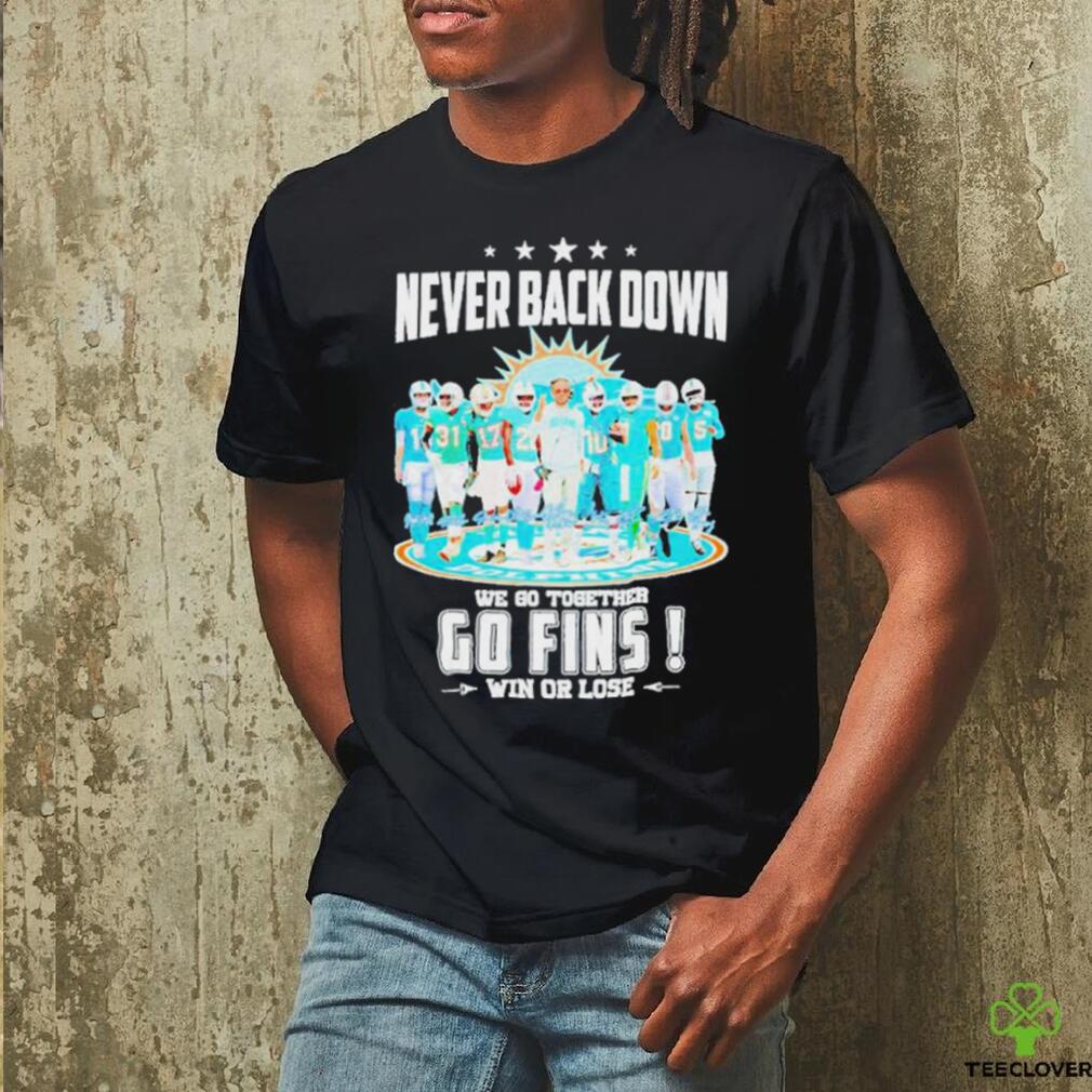 Never Back Down We Go Together Go Fins Win Or Lose T Shirt Never Back Down We Go Together Go Fins Win Or Lose T Shirt