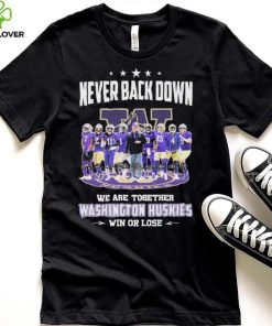 Never Back Down We Go Together Washington Huskies Win Or Lose Signatures Shirt