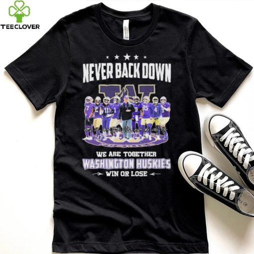 Never Back Down We Go Together Washington Huskies Win Or Lose Signatures Shirt