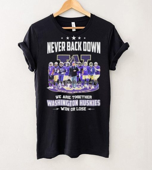 Never Back Down We Go Together Washington Huskies Win Or Lose Signatures Shirt